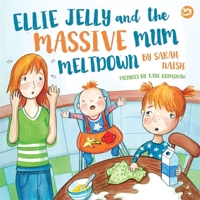 Ellie Jelly and the Massive Mum Meltdown: A Story About When Parents Lose Their Temper and Want to Put Things Right 1785925164 Book Cover