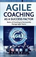Agile Coaching as a Success Factor: Basics of coaching to successfully manage Agile teams 3967160068 Book Cover