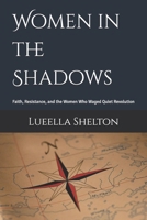 Women in the Shadows: Faith, Resistance, and the Women Who Waged Quiet Revolution B0FH7KHBRC Book Cover