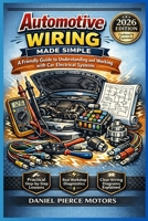 Automotive Wiring Made Simple: A Friendly Guide to Understanding and Working with Car Electrical Systems B0GQZ5Z62Q Book Cover