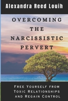 OVERCOMING THE NARCISSISTIC PERVERT: Free Yourself from Toxic Relationships and Regain Control B0CH23W92P Book Cover