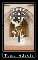 Minding God's Business: Discovering and fulfilling your purpose for existence 1975628128 Book Cover