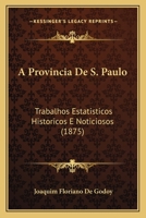 A Provincia De S. Paulo: Trabalhos Estatisticos Historicos E Noticiosos (1875) 1168055067 Book Cover