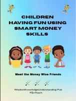 Children Having Fun Using Smart Money Skills: Meet the Money Wise Friends B0GK38WBJL Book Cover