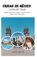 CIUDAD DE MÉXICO GUÍA DE VIAJE 2025-2026: Explora paseos por el barrio, comida auténtica, cultura y lugares favoritos locales. B0FTZ627LB Book Cover