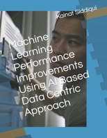 Machine Learning Performance Improvements Using AI Based Data Centric Approach B0CCCR36JF Book Cover