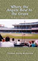 Where the Angels Bow to the Grass: A Boy's Memoir 1410721027 Book Cover