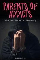 Parents of Addicts: What Your Child Isn't at Liberty to Say 0692918337 Book Cover