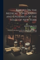 Report On the Medical Topography and Epidemics of the State of New York: Submitted to the American Medical Association at Its Annual Meeting at New Ha 1021338818 Book Cover