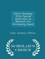 Silent Reading, with Special Reference to Methods for Developing Speed: A Study in the Psychology and Pedagogy of Reading 116310034X Book Cover