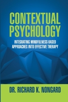 Contextual Psychology: Integrating Mindfulness-Based Approaches Into Effective Therapy 1304949133 Book Cover