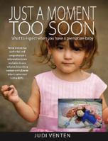 Just a Moment Too Soon: What to expect when you have a premature baby 0987549200 Book Cover