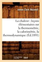 La Chaleur: Leaons A(c)La(c)Mentaires Sur La Thermoma(c)Trie, La Calorima(c)Trie, La Thermodynamique (A0/00d.1891) 2012679692 Book Cover