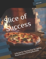 Slice of Success: A Recipe for Turning Your Struggling Pizzeria into a Thriving Business B0BW2JDK4C Book Cover