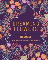 Dreaming Flowers BLOOM An Adult Coloring Book for Women: Over 50 Prints of Beautiful Relaxing Flowers and Nature Coloring Book B0BY15R5KZ Book Cover