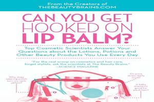 Can You Get Hooked on Lip Balm?: Top Cosmetic Scientists Answer Your Questions about the Lotions, Potions and Other Beauty Products You Use Every Day 0373892349 Book Cover