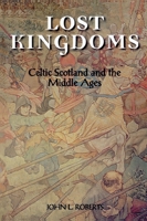 Lost Kingdoms: Celtic Scotland and the Middle Ages 0748609105 Book Cover