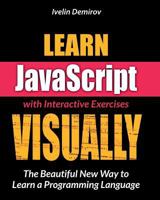 Learn JavaScript VISUALLY with Interactive Exercises: The Beautiful New Way to Learn a Programming Language (Learn Visually) 1495233006 Book Cover