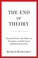 The End of Theory: Financial Crises, the Failure of Economics, and the Sweep of Human Interaction 0691169012 Book Cover