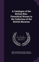 A Catalogue of the British Non-Parasitical Worms in the Collection of the British Museum 1378858840 Book Cover