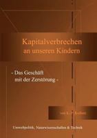 Kapitalverbrechen an unseren Kindern: - Das Geschäft mit der Zerstörung - 3833406240 Book Cover