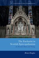 The Eucharist in Scottish Episcopalianism: An Alternative History and Theology (Scottish Religious Cultures: Historical Perspectives) 139957065X Book Cover