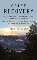 Grief Recovery: Helping You Understand and Recover From Your Loss 1998927776 Book Cover