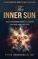 The Inner Sun: Rosicrucian Secrets for Awakening Heart, Mind and Spirit 1068384506 Book Cover