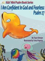 I Am Confident In God and Fearless: Psalm 27 (Kids' Mini Psalm Book) 1999373618 Book Cover