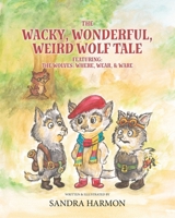 The Wacky, Wonderful, Weird Wolf Tale: Featuring: THE WOLVES: WHERE, WEAR, & WARE 1961153092 Book Cover