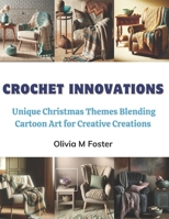 Crochet Innovations: Unique Christmas Themes Blending Cartoon Art for Creative Creations B0CQSRQ9W4 Book Cover
