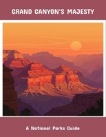 Grand Canyon'S Majesty: A National Parks Guide B0FQ9TC2RQ Book Cover