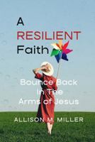 A Resilient Faith: Bounce Back In The Arms of Jesus 0990813541 Book Cover
