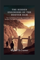 The Hidden Engineers of the Hoover Dam: The Untold Story of Courage, Innovation, and Sacrifice That Built America’s Greatest Engineering Marvel B0FT11W4ML Book Cover