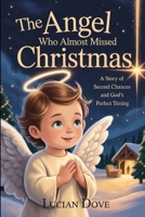 The Angel Who Almost Missed Christmas: A Story of Second Chances and God's Perfect Timing B0FR9BRJWX Book Cover