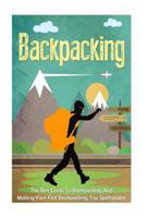 Backpacking: The Best Guide to Backpacking and Making Your First Backpacking Trip Spectacular 1517360013 Book Cover
