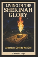 LIVING IN THE SHEKINAH GLORY: Abiding and Dwelling With God B0FPBKNGTL Book Cover