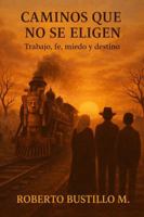 CAMINOS QUE NO SE ELIGEN: Tomo II Entre guacas, rezos y trenes (Entre guacas,rezos y trenes tomo I) 1764433475 Book Cover