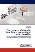 The research of abandon drug habits in a period of social transition: To take the situation of drug-abused and drug-trafficking in HaiNan province for an example 3845438983 Book Cover