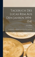 Tagebuch des Lucas Rem Aus Den Jahren 1494-1541: Ein Beitrag zur Handelgeschichte der Stadt Augsburg. 1015867154 Book Cover