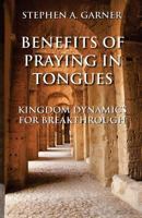 Benefits of Praying in Tongues: Kingdom Dynamics for Breakthrough 0984478310 Book Cover