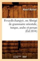 Fevaydi-Charqiya], Ou Abra(c)Ga(c) de Grammaire Orientale, Turque, Arabe Et Persan (A0/00d.1854) 2012663869 Book Cover