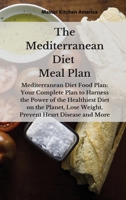 The Mediterranean diet meal plan: Mediterranean Diet Food Plan: Your Complete Plan to Harness the Power of the Healthiest Diet on the Planet, Lose Weight, Prevent Heart Disease and More 180167325X Book Cover