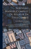 Nouveau Manuel Complet Du Relieur En Tous Genres: Contenant Les Arts De L'assembleur, Du Satineur, Du Brocheur, Du Rogneur, Du Cartonneur, Du Marbreur ... Sur Tranches Et Sur Cuir 1017381860 Book Cover