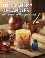 The Alchemy Of Candles: Mastering The Art And Science B0HD851B1S Book Cover