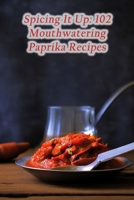 Spicing It Up: 102 Mouthwatering Paprika Recipes B0CLQGWYL4 Book Cover