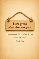 Here grows what dares to grow.: Stories from the Garden of Life 3912236410 Book Cover