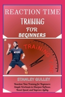 REACTION TIME TRAINING FOR BEGINNERS: Reaction Time Training for Beginners: Simple Workouts to Sharpen Reflexes, Boost Speed, and Improve Agility B0G6V4FLKL Book Cover