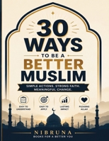 30 Ways to Be a Better Muslim: An Islamic Book for Kids with Quran Verses, Sunnah Lessons, Good Deeds, Daily Reflections & Ramadan Activities (Islamic Books You'll Love) B0HH1NMWZK Book Cover