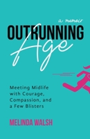 Outrunning Age: Meeting Midlife with Courage, Compassion, and a Few Blisters 0965829308 Book Cover